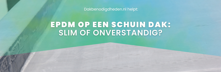 EPDM op een schuin dak: slim of onverstandig?